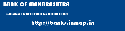BANK OF MAHARASHTRA  GUJARAT KACHCHH GANDHIDHAM   banks information 